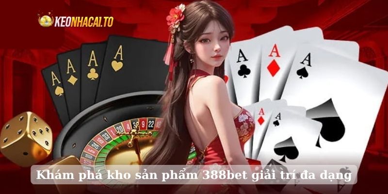 Khám phá kho sản phẩm 388bet giải trí đa dạng