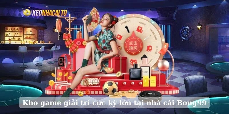 Kho game giải trí cực kỳ lớn tại nhà cái Bong99