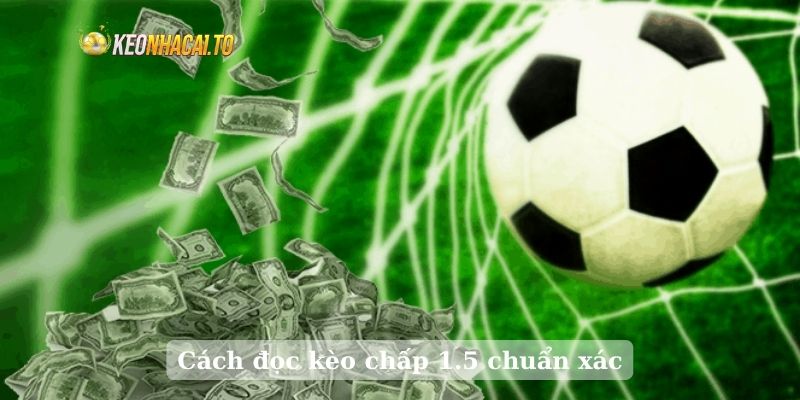 Cách đọc kèo chấp 1.5 chuẩn xác