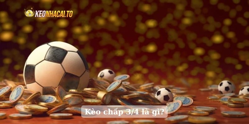 Kèo chấp 3/4 là gì?
