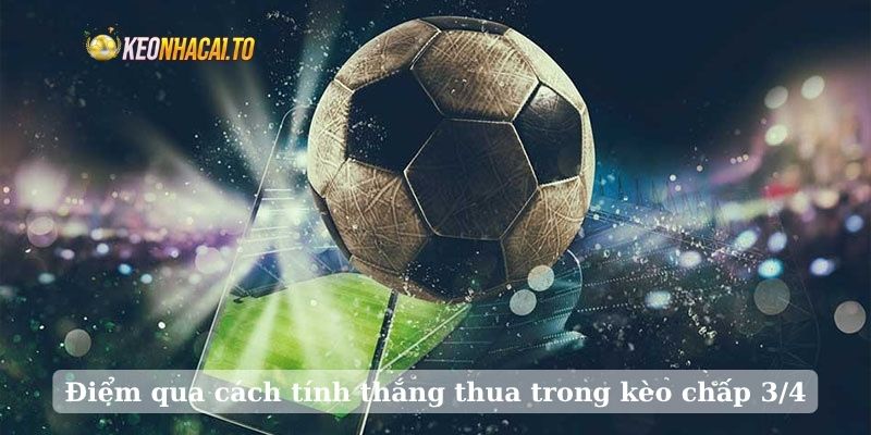 Điểm qua cách tính thắng thua trong kèo chấp 3/4