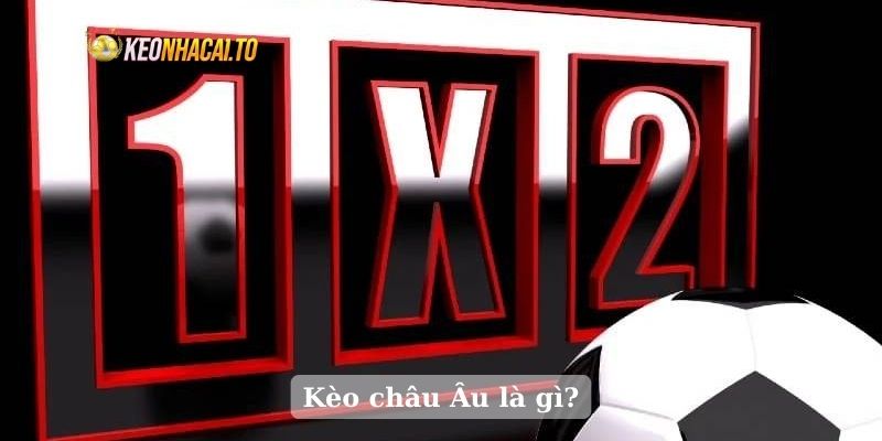 Kèo châu Âu là gì?