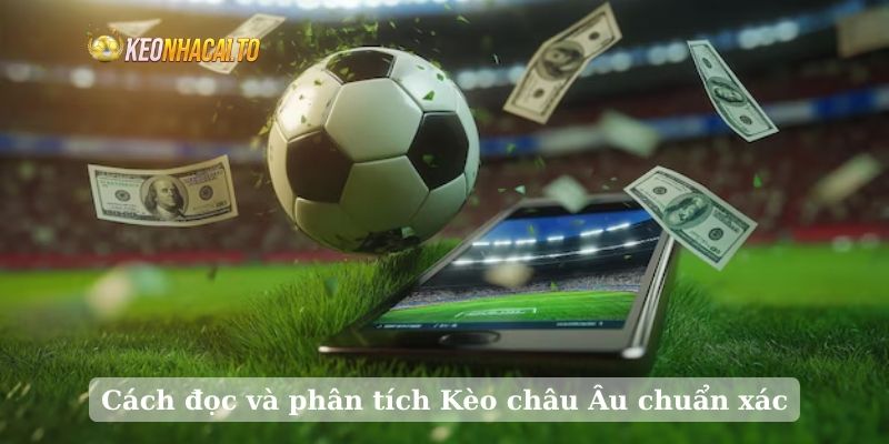 Cách đọc và phân tích Kèo châu Âu chuẩn xác