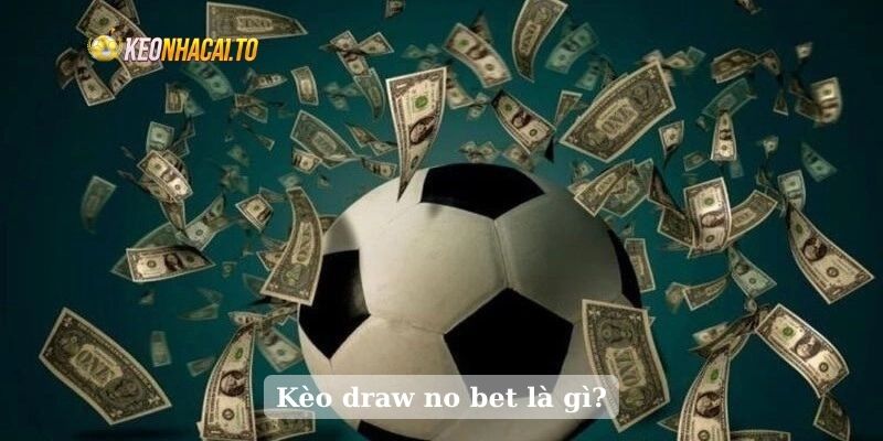 Kèo draw no bet là gì?