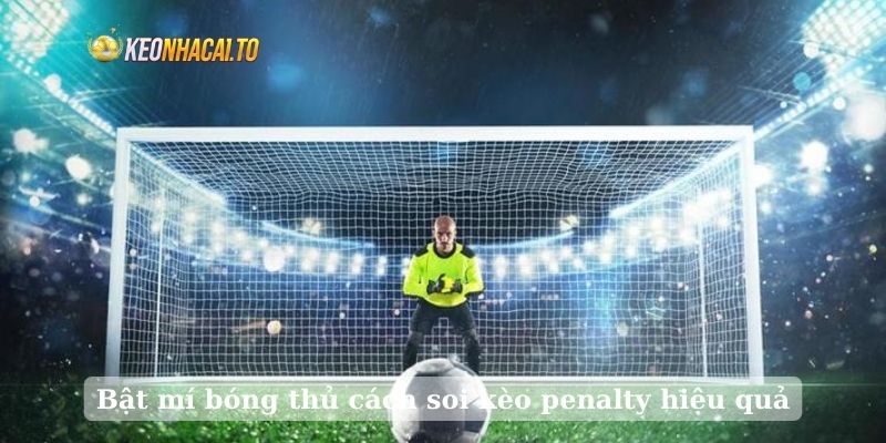 Bật mí bóng thủ cách soi kèo penalty hiệu quả