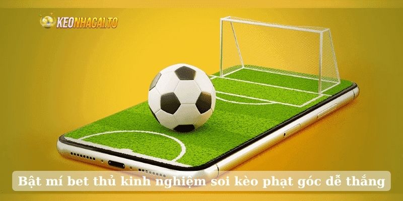 Bật mí bet thủ kinh nghiệm soi kèo phạt góc dễ thắng
