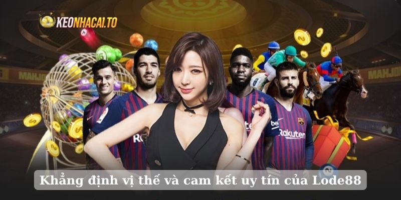 Khẳng định vị thế và cam kết uy tín của Lode88