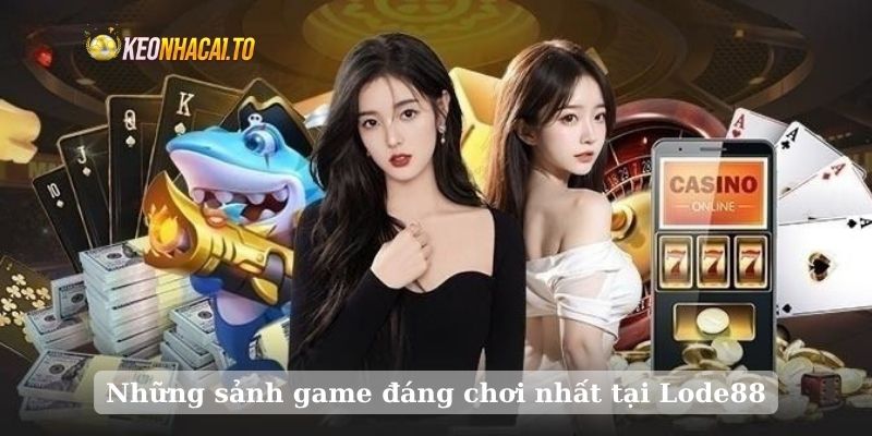 Những sảnh game đáng chơi nhất tại Lode88