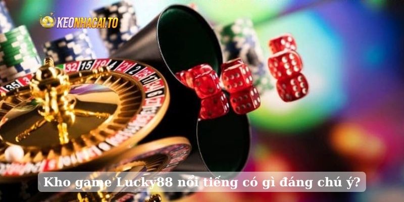 Kho game Lucky88 nổi tiếng có gì đáng chú ý?
