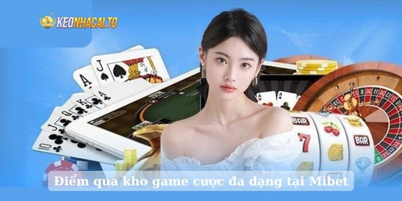 Điểm qua kho game cược đa dạng tại Mibet