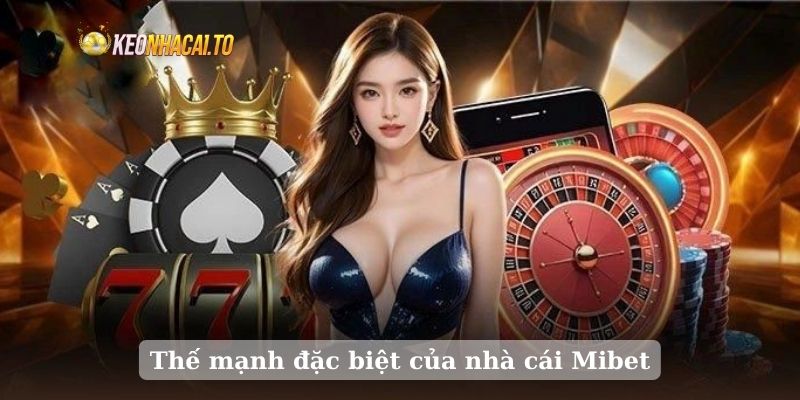Thế mạnh đặc biệt của nhà cái Mibet
